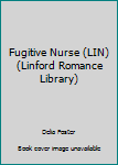 Paperback Fugitive Nurse (LIN) (Linford Romance Library) [Large Print] Book