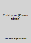 Unknown Binding Christ your (Korean edition) [Korean] Book