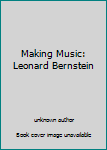 Making Music: Leonard Bernstein