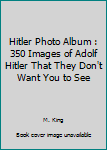 Paperback Hitler Photo Album : 350 Images of Adolf Hitler That They Don't Want You to See Book