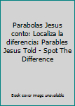 Paperback Parabolas Jesus conto: Localiza la diferencia: Parables Jesus Told - Spot The Difference [Spanish] Book