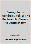 Paperback Seeing Jesus Workbook, Vol. 1: The Pentateuch, Genesis to Deuteronomy Book