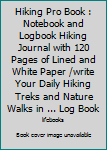 Hiking Pro Book : Notebook and Logbook Hiking Journal with 120 Pages of Lined and White Paper /write Your Daily Hiking Treks and Nature Walks in ... Log Book
