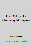 Hardcover Best Things By Chauncey M. Depew Book