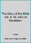 The Story of the Bible, Vol. 4: St. John to Revelation