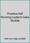 Unknown Binding Prentice Hall Nursing;custorm Case Studies Book