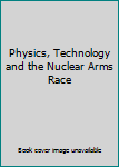 Hardcover Physics, Technology and the Nuclear Arms Race Book