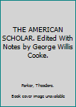 THE AMERICAN SCHOLAR. Edited With Notes by George Willis Cooke.