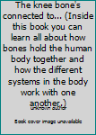 Unknown Binding The knee bone's connected to... (Inside this book you can learn all about how bones hold the human body together and how the different systems in the body work with one another.) Book