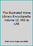 Unknown Binding The illustrated Home Library Encyclopedia Volume 12: INS to LAB Book