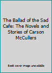 Hardcover The Ballad of the Sad Cafe: The Novels and Stories of Carson McCullers Book