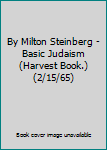 By Milton Steinberg - Basic Judaism (Harvest Book.) (2/15/65)