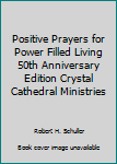 Unknown Binding Positive Prayers for Power Filled Living 50th Anniversary Edition Crystal Cathedral Ministries Book