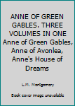 Unknown Binding ANNE OF GREEN GABLES. THREE VOLUMES IN ONE Anne of Green Gables, Anne of Avonlea, Anne's House of Dreams Book