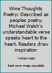 Paperback Wine Thoughts Poetry: Described as peoples poetry, Michael Walsh's understandable verse speaks heart to the heart. Readers draw inspiration Book