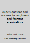 Audels question and answers for engineers and firemans examinations