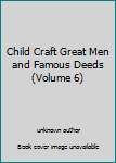 Unknown Binding Child Craft Great Men and Famous Deeds (Volume 6) Book