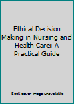 Paperback Ethical Decision Making in Nursing and Health Care: A Practical Guide Book