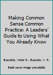 Hardcover Making Common Sense Common Practice: A Leaders' Guide to Using What You Already Know Book