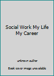 Unknown Binding Social Work My Life My Career Book