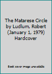 Hardcover The Matarese Circle by Ludlum, Robert(January 1, 1979) Hardcover Book