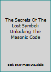 Paperback The Secrets Of The Lost Symbol: Unlocking The Masonic Code Book