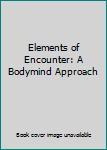Hardcover Elements of Encounter: A Bodymind Approach Book