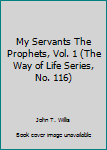 Paperback My Servants The Prophets, Vol. 1 (The Way of Life Series, No. 116) Book