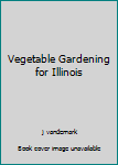 Vegetable Gardening for Illinois