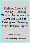 Paperback Maltipoo Care and Training : Training Tips for Beginners - a Complete Guide to Raising and Training Your Maltipoo Puppy Book