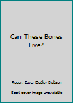 Hardcover Can These Bones Live? Book