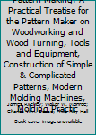 Unknown Binding Pattern Making: A Practical Treatise for the Pattern Maker on Woodworking and Wood Turning, Tools and Equipment, Construction of Simple & Complicated Patterns, Modern Molding MacHines, Molding Practic Book