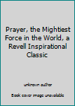 Unknown Binding Prayer, the Mightiest Force in the World, a Revell Inspirational Classic Book