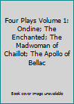 Four Plays Volume 1: Ondine; The Enchanted; The Madwoman of Chaillot; The Apollo of Bellac