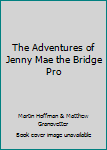 The Adventures of Jenny Mae the Bridge Pro