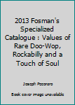 Paperback 2013 Fosman's Specialized Catalogue : Values of Rare Doo-Wop, Rockabilly and a Touch of Soul Book