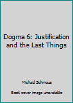 Paperback Dogma 6: Justification and the Last Things Book