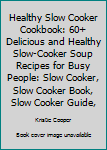 Paperback Healthy Slow Cooker Cookbook: 60+ Delicious and Healthy Slow-Cooker Soup Recipes for Busy People: Slow Cooker, Slow Cooker Book, Slow Cooker Guide, Book