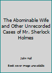 Paperback The Abominable Wife and Other Unrecorded Cases of Mr. Sherlock Holmes Book