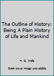 Hardcover The Outline of History: Being A Plain History of Life and Mankind Book