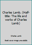 Unknown Binding Charles Lamb, (Half-title: The life and works of Charles Lamb) Book