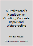 Paperback A Professional's Handbook on Grouting, Concrete Repair and Waterproofing Book