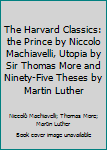 The Harvard Classics: the Prince by Niccolo Machiavelli, Utopia by Sir Thomas More and Ninety-Five Theses by Martin Luther