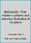 Unknown Binding Bible lands: Their modern customs and manners illustrative of Scripture Book