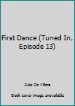 First Dance (Tuned In, Episode 13) - Book #13 of the Tuned In