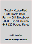 Totally Koala-Fied Cute Koala Bear - Funny Gift Notebook 2020 - Lined Journal 6x9 120 Pages Ruled