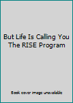 Hardcover But Life Is Calling You The RISE Program Book