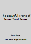 Paperback The Beautiful Trains of James Saint James Book