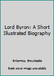 Paperback Lord Byron: A Short Illustrated Biography Book