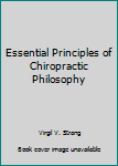 Unknown Binding Essential Principles of Chiropractic Philosophy Book